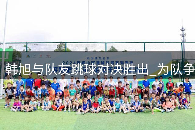 韩旭与队友跳球对决胜出 为队争得关键球权